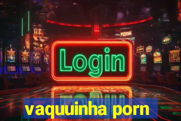 vaquuinha porn